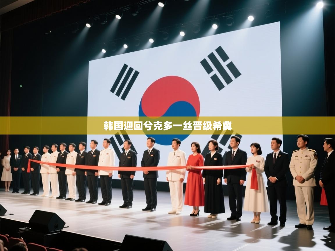 韩国迎回兮克多一丝晋级希冀 第2张