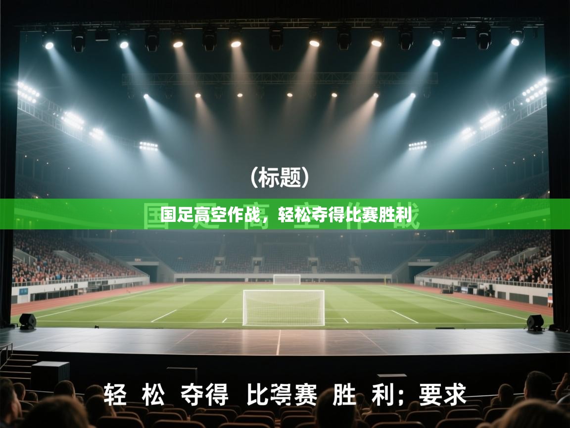 国足高空作战，轻松夺得比赛胜利  第1张