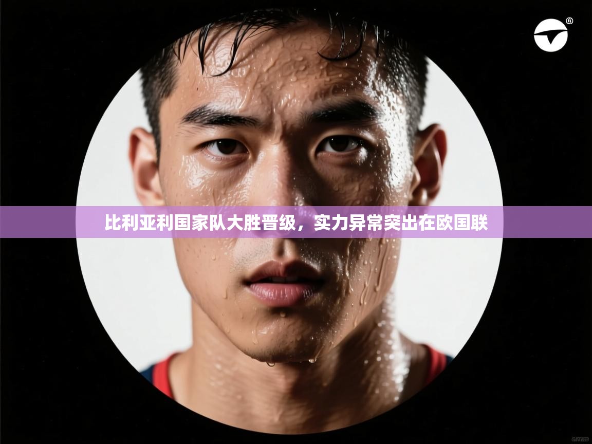 比利亚利国家队大胜晋级,实力异常突出在欧国联 第2张
